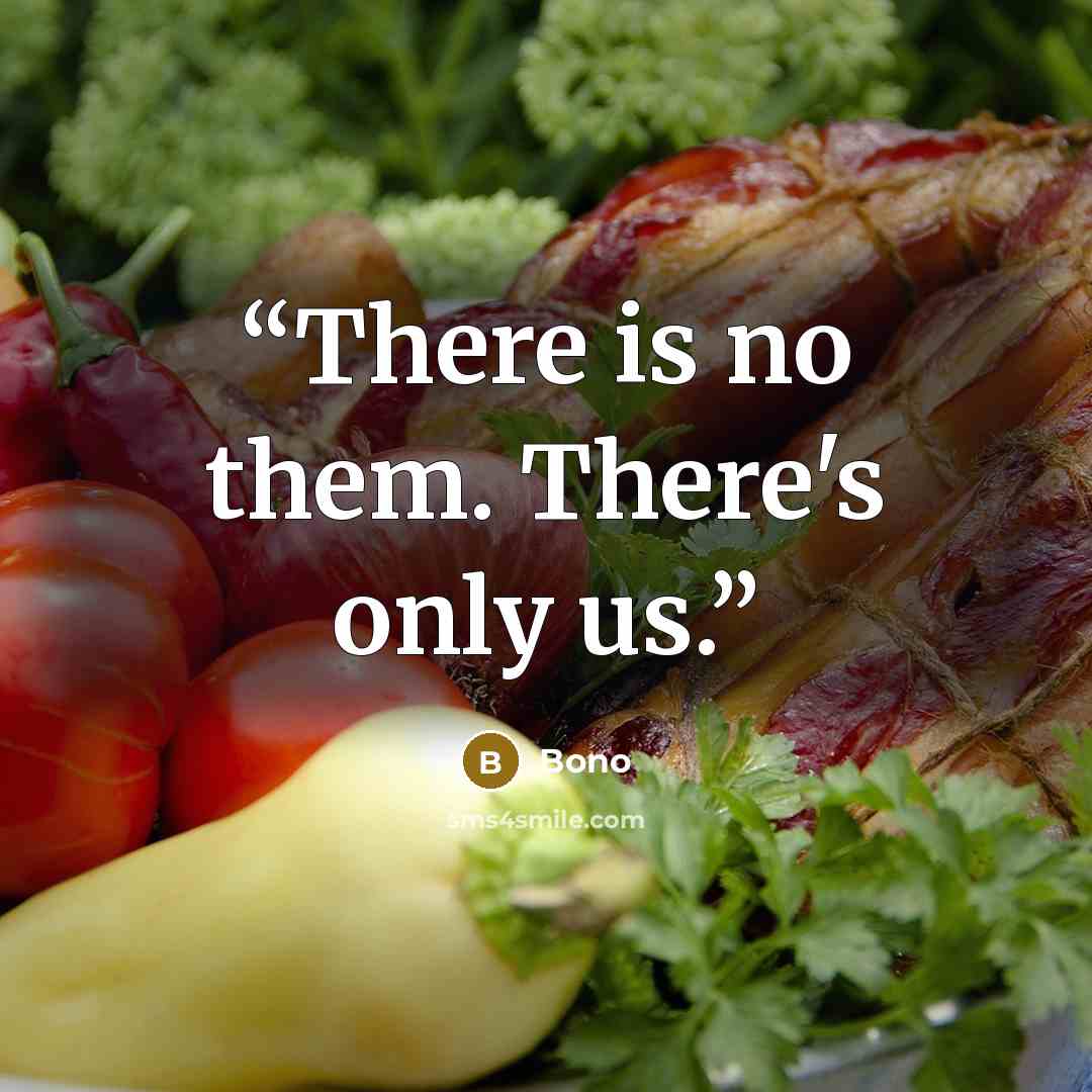“There is no them. There's only us.” quote by Bono