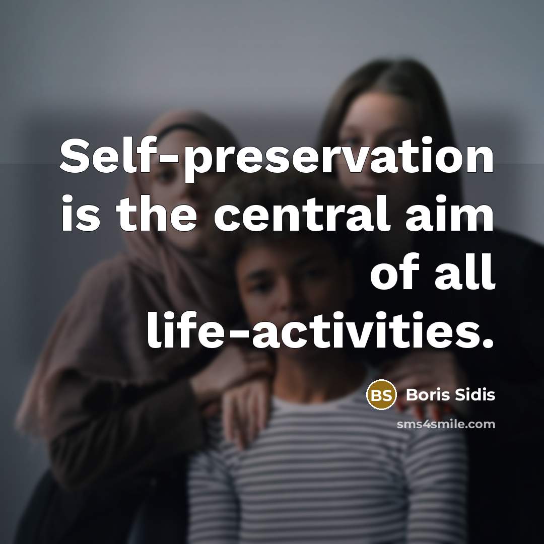 “Self-preservation is the central aim of all life-activities.” quote by Boris Sidis