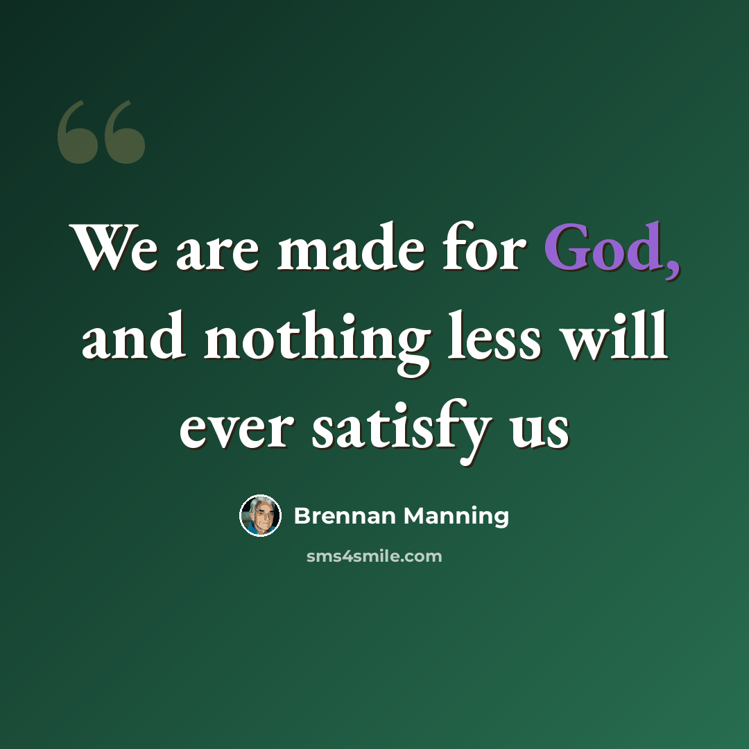 “We are made for God, and nothing less will ever satisfy us” quote by Brennan Manning
