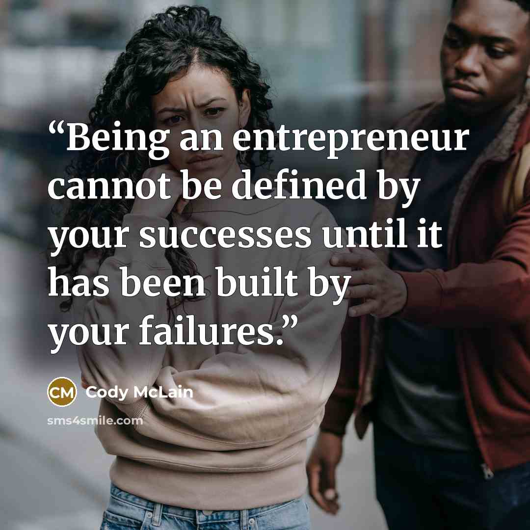“Being an entrepreneur cannot be defined by your successes until it has been built by your failures.” quote by Cody McLain