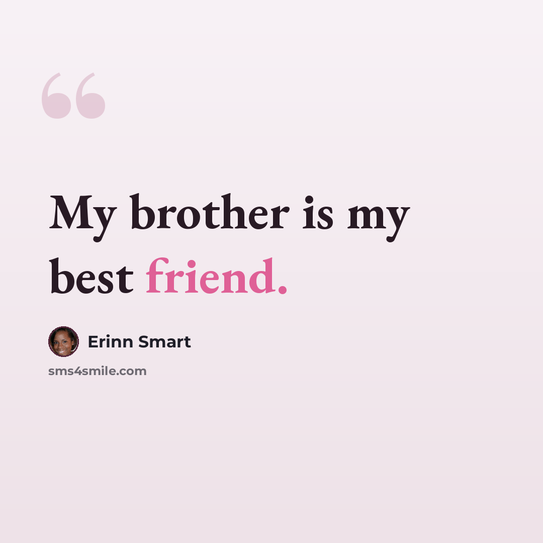 “My brother is my best friend.” quote by Erinn Smart
