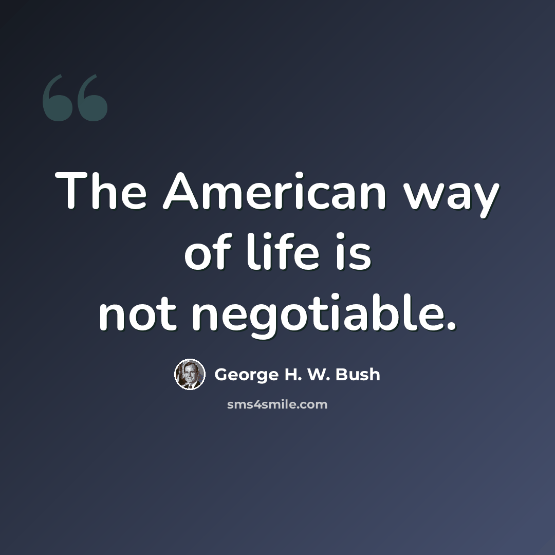 “The American way of life is not negotiable.” quote by George H. W. Bush