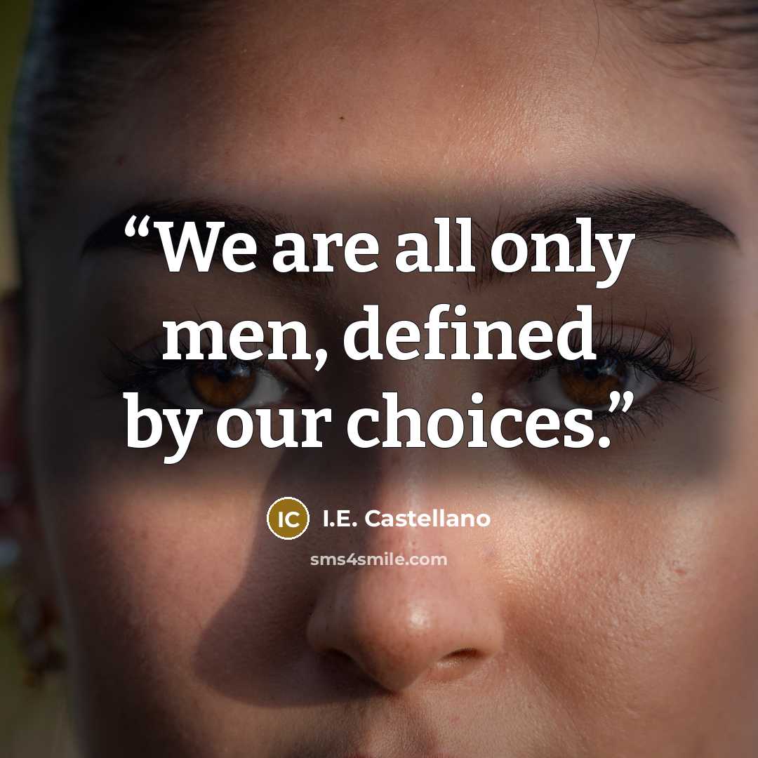 “We are all only men, defined by our choices.” quote by I.E. Castellano