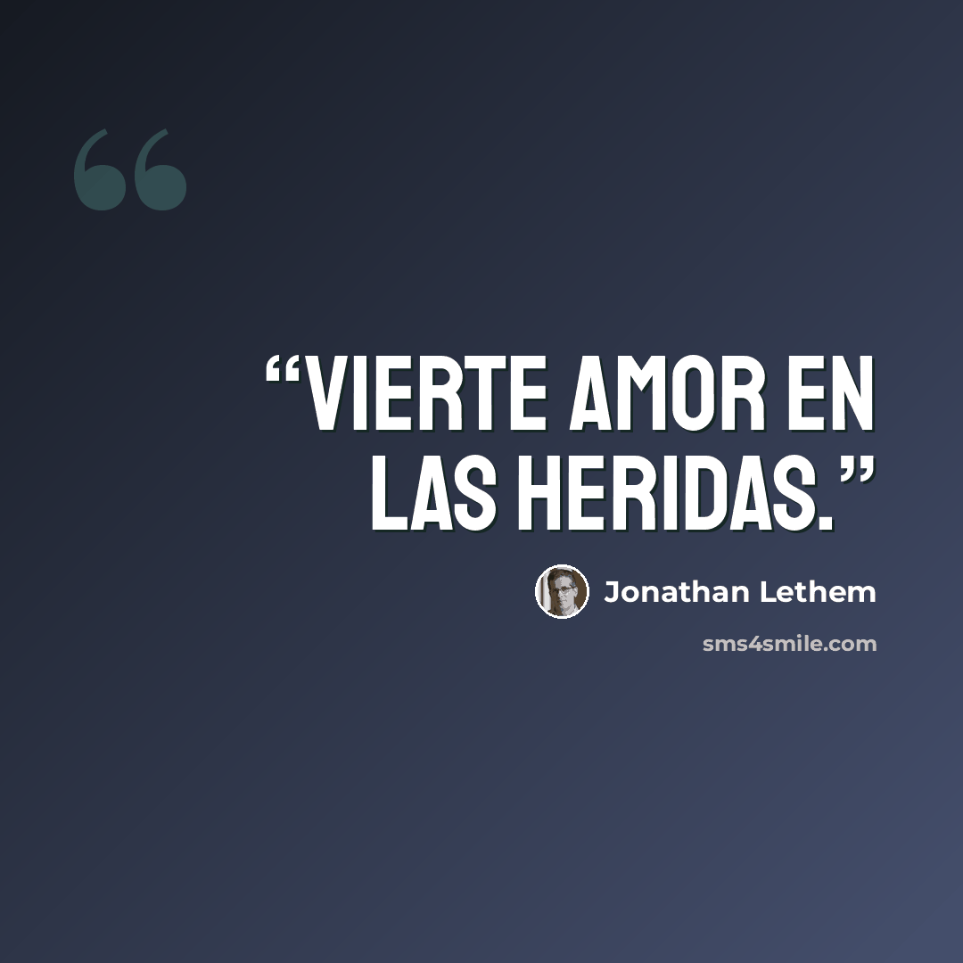 “Vierte amor en las heridas.” quote by Jonathan Lethem