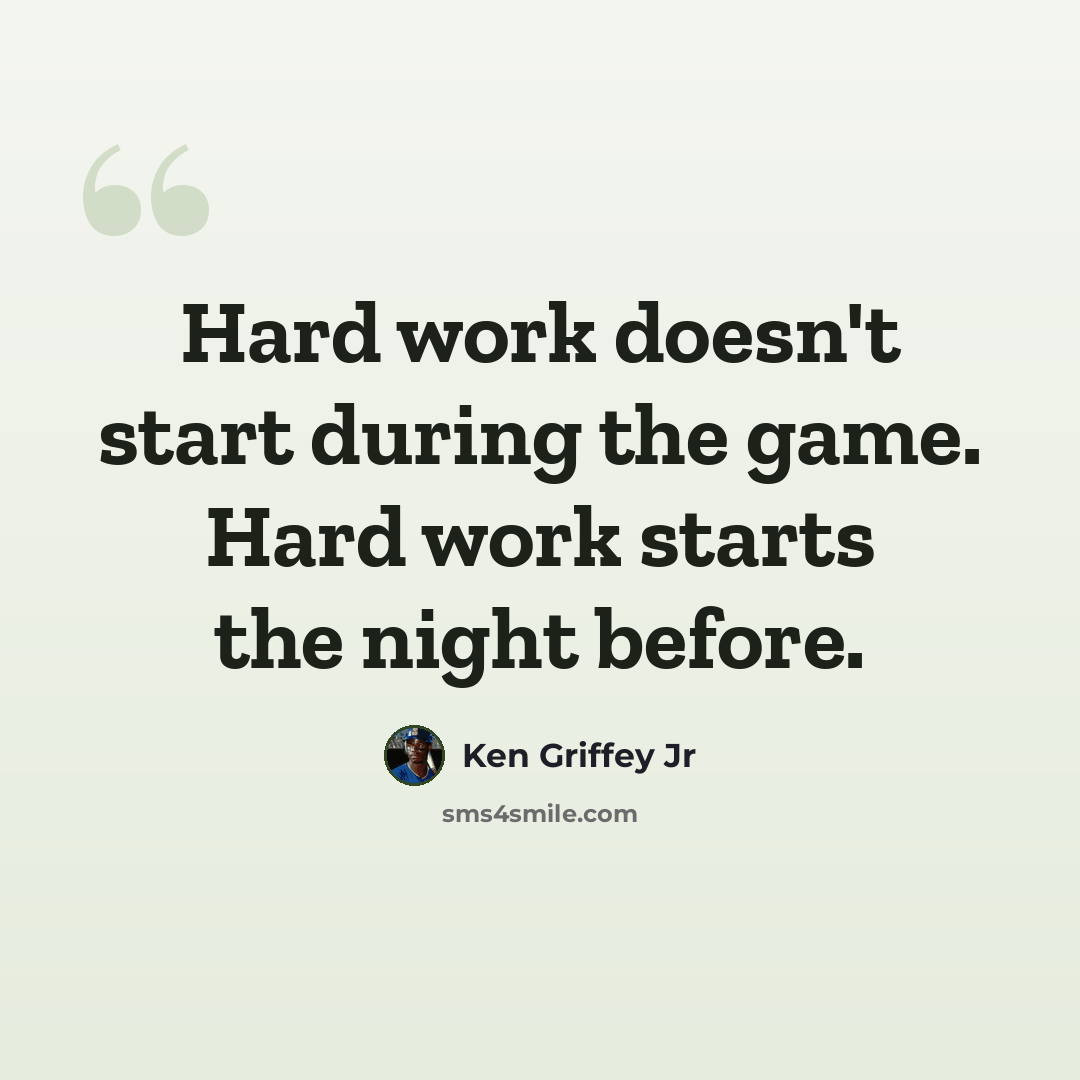 “Hard work doesn't start during the game. Hard work starts the night before.” quote by Ken Griffey Jr