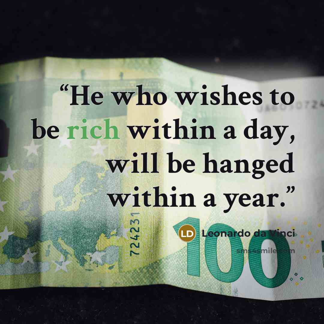 “He who wishes to be rich within a day, will be hanged within a year.” quote by Leonardo da Vinci