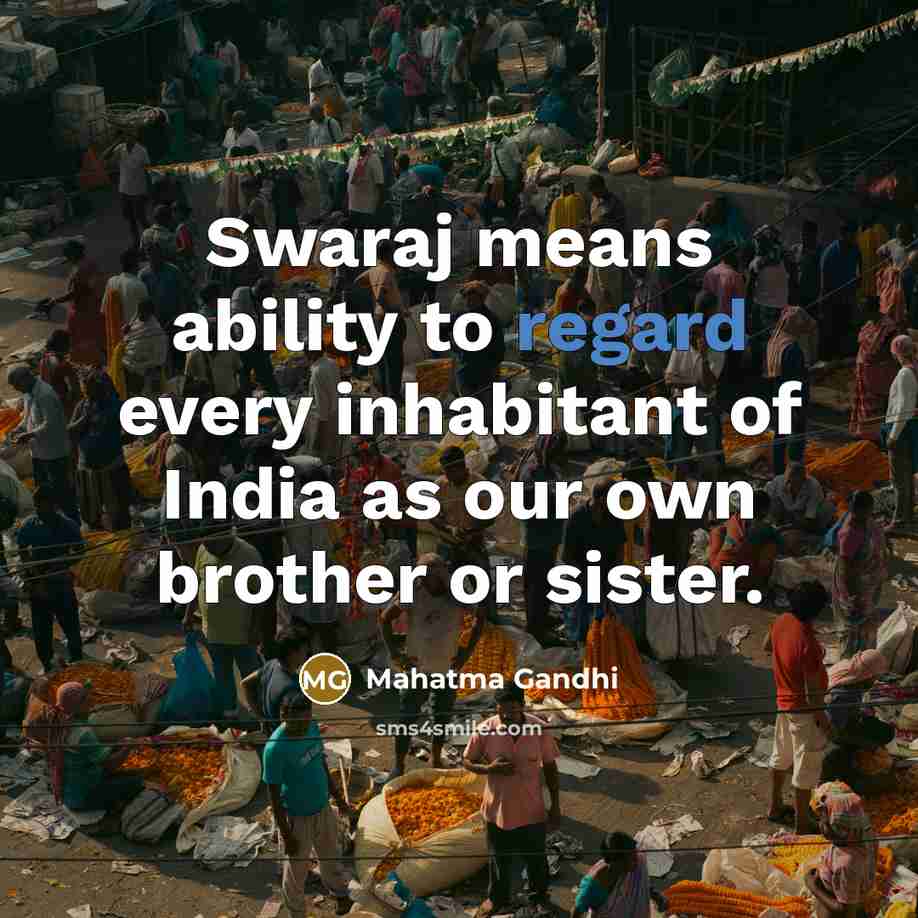 “Swaraj means ability to regard every inhabitant of India as our own brother or sister.” quote by Mahatma Gandhi