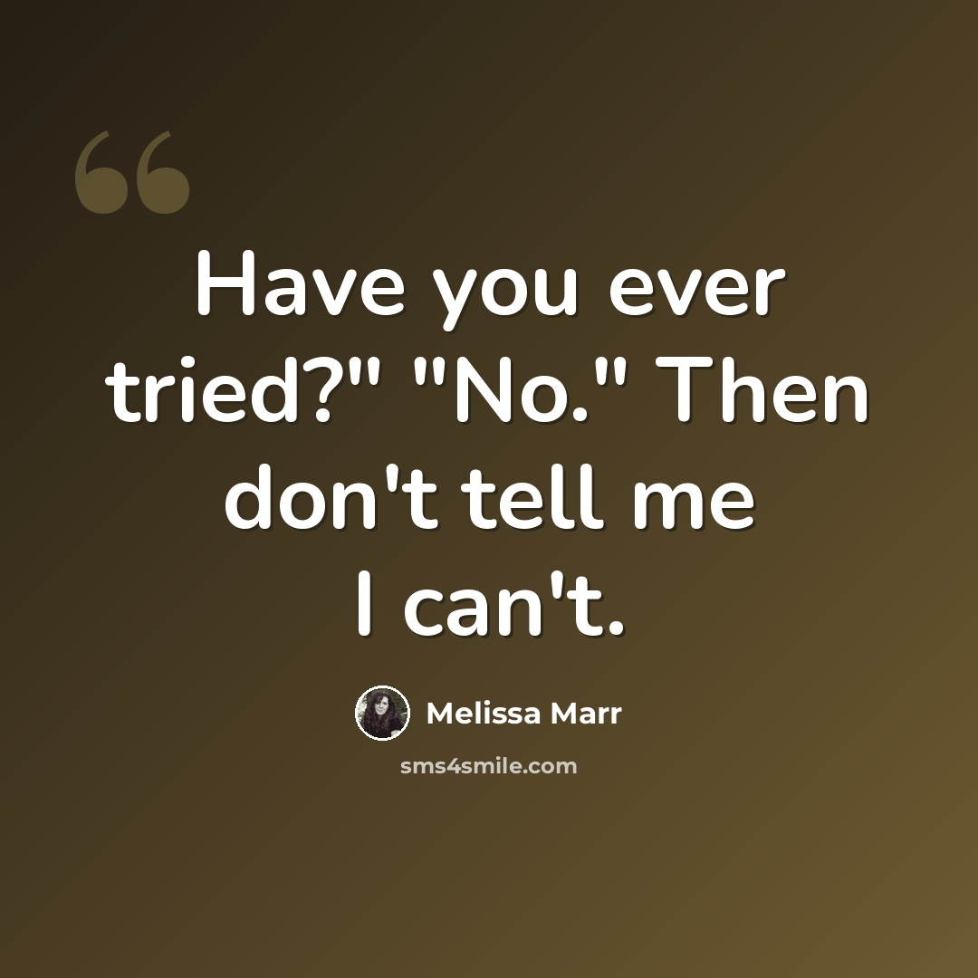 “Have you ever tried?" "No." Then don't tell me I can't.” quote by Melissa Marr