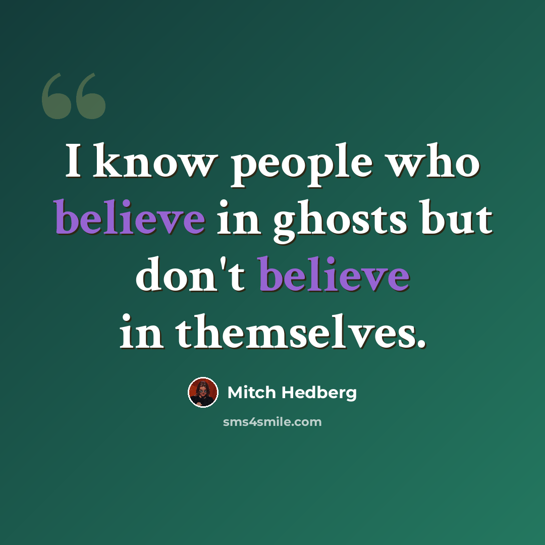 “I know people who believe in ghosts but don't believe in themselves.” quote by Mitch Hedberg