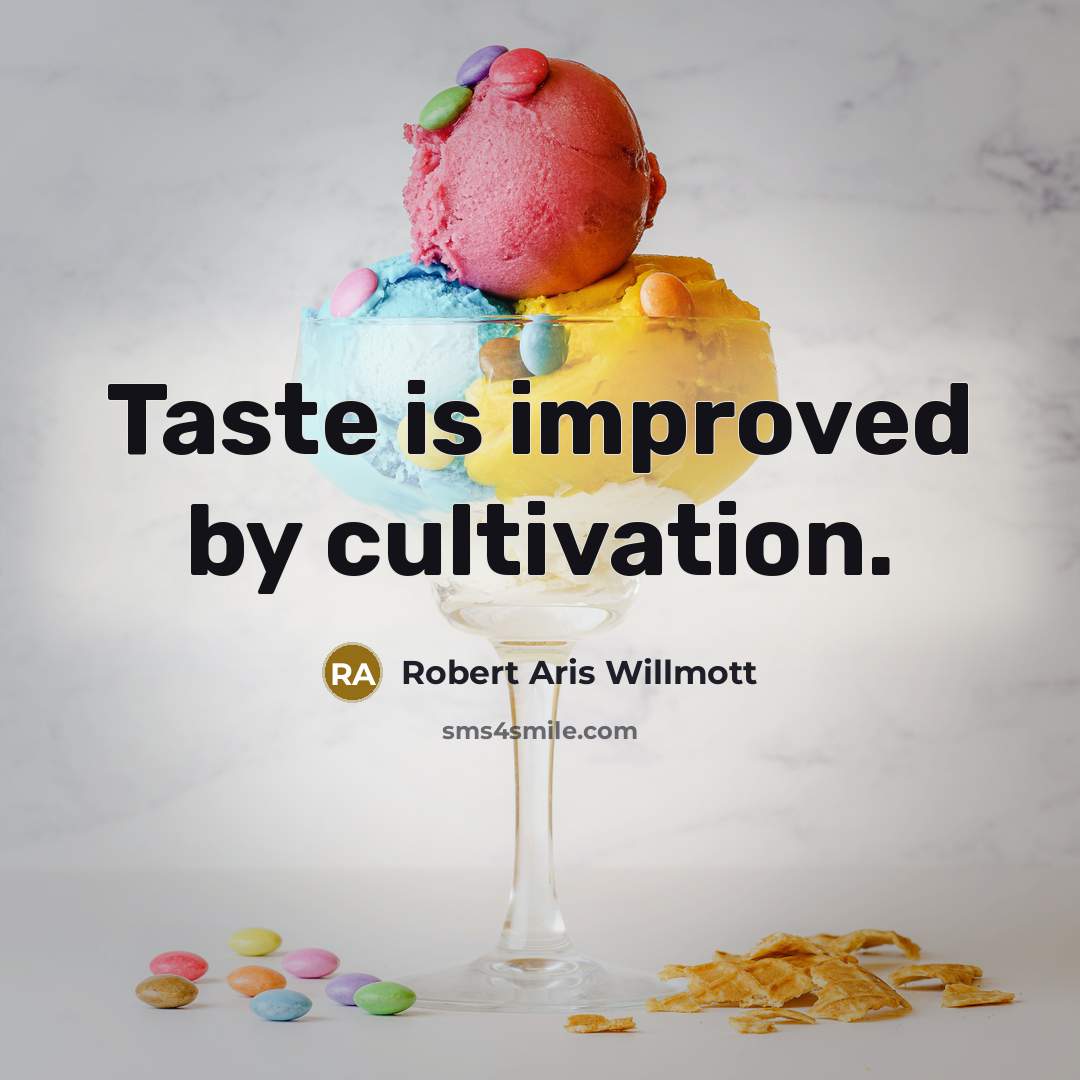 “Taste is improved by cultivation.” quote by Robert Aris Willmott