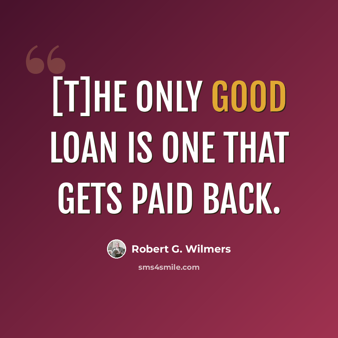 “[T]he only good loan is one that gets paid back.” quote by Robert G. Wilmers
