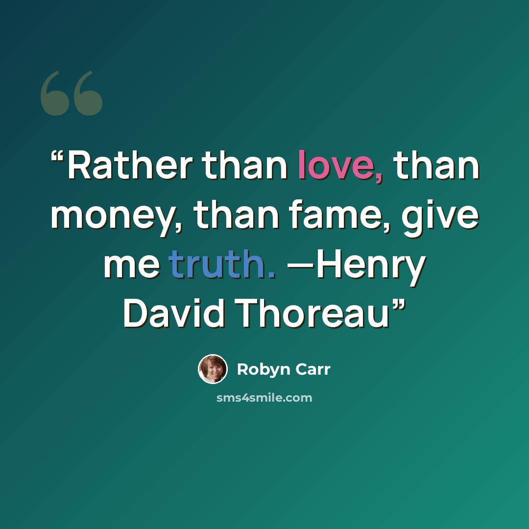 “Rather than love, than money, than fame, give me truth. —Henry David Thoreau” quote by Robyn Carr
