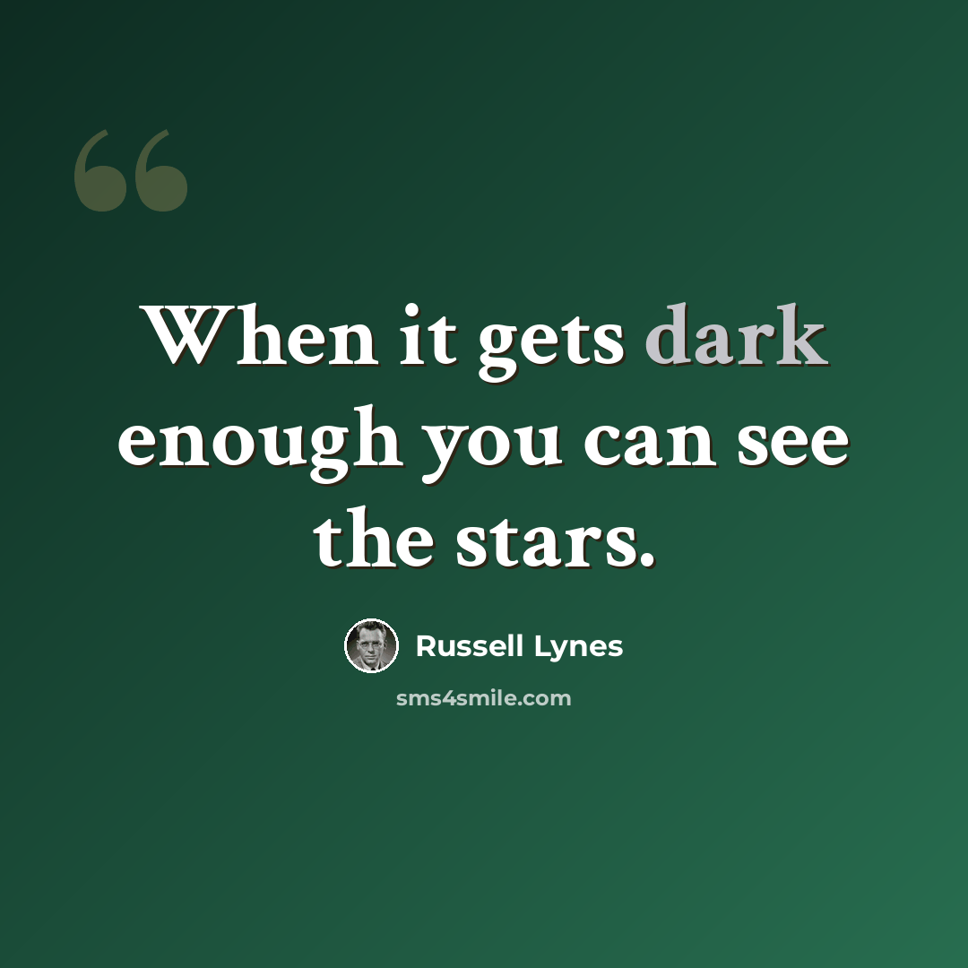 “When it gets dark enough you can see the stars.” quote by Russell Lynes