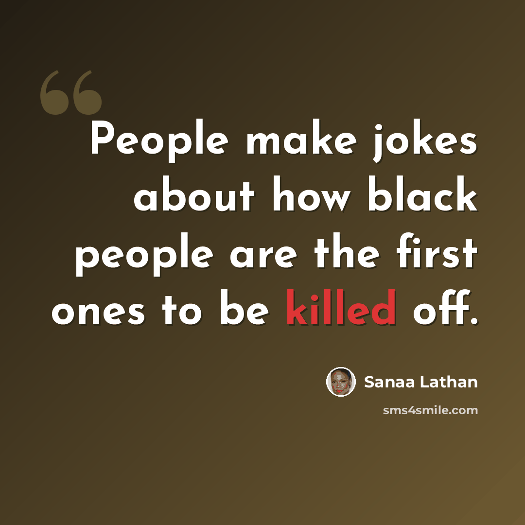 “People make jokes about how black people are the first ones to be killed off.” quote by Sanaa Lathan
