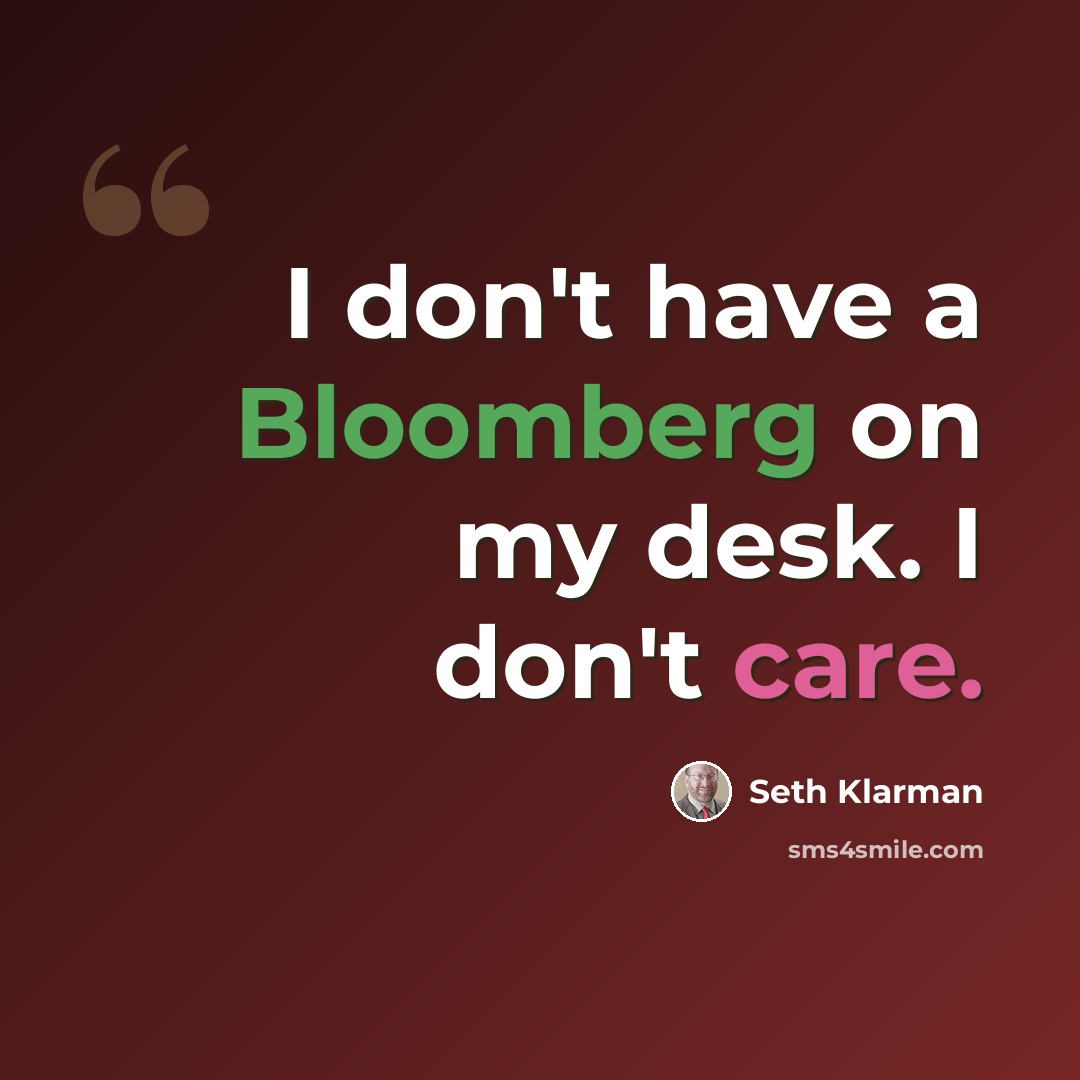 “I don't have a Bloomberg on my desk. I don't care.” quote by Seth Klarman