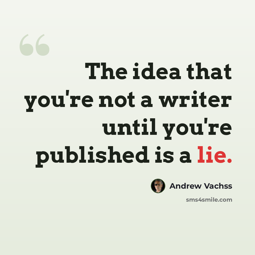 “The idea that you're not a writer until you're published is a lie.” quote by Andrew Vachss