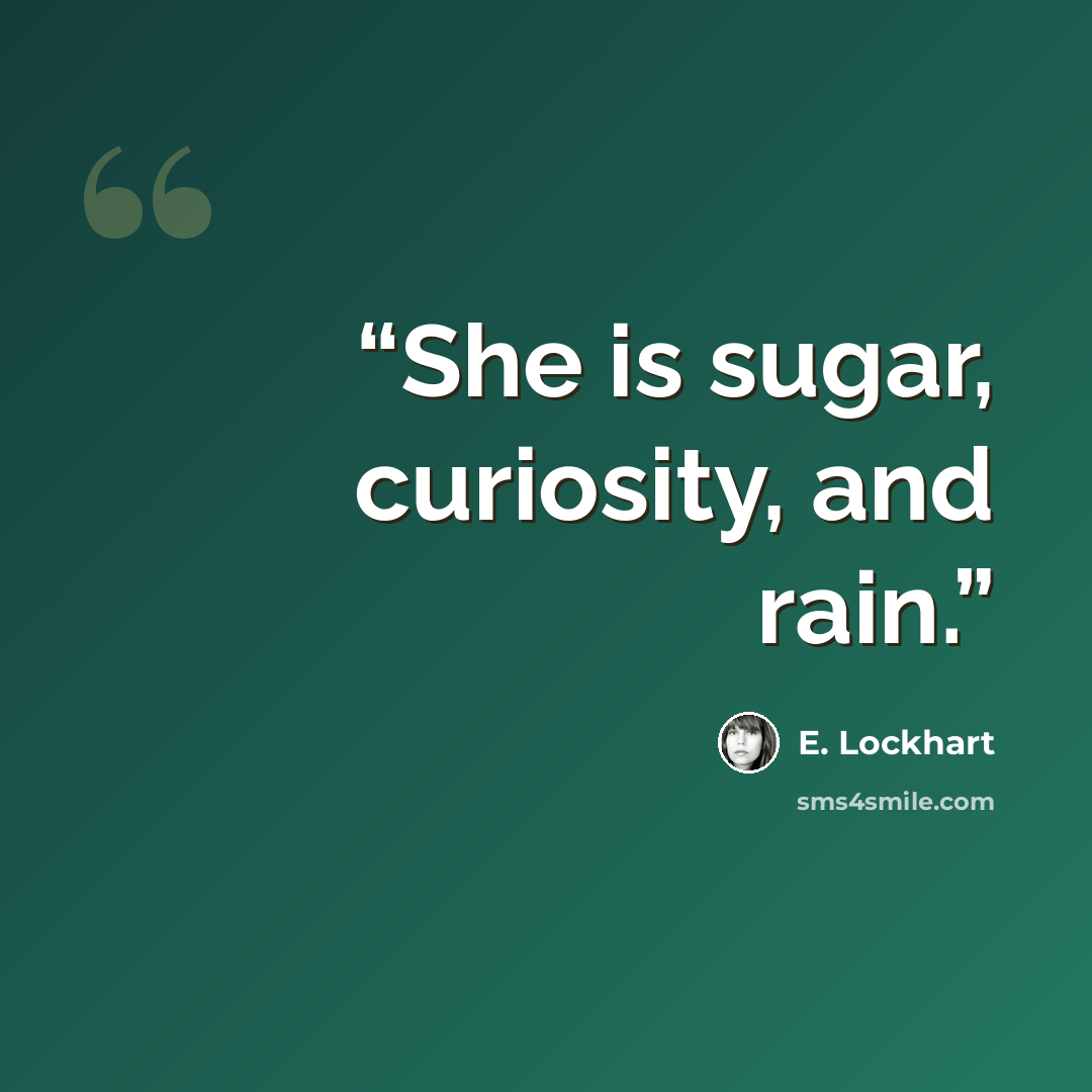 “She is sugar, curiosity, and rain.” quote by E. Lockhart