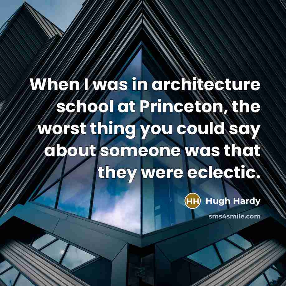 “When I was in architecture school at Princeton, the worst thing you could say about someone was that they were eclectic.” quote by Hugh Hardy