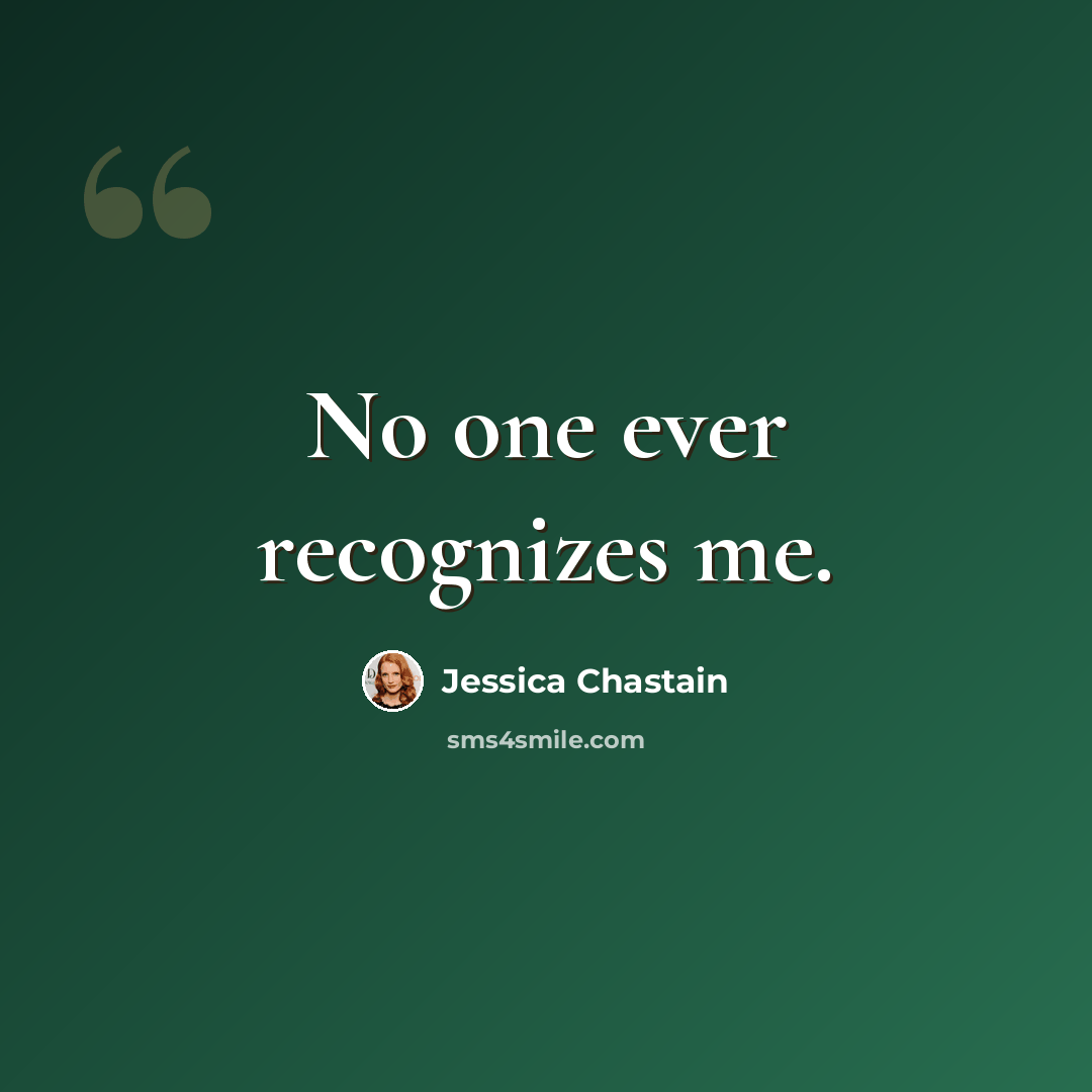 “No one ever recognizes me.” quote by Jessica Chastain