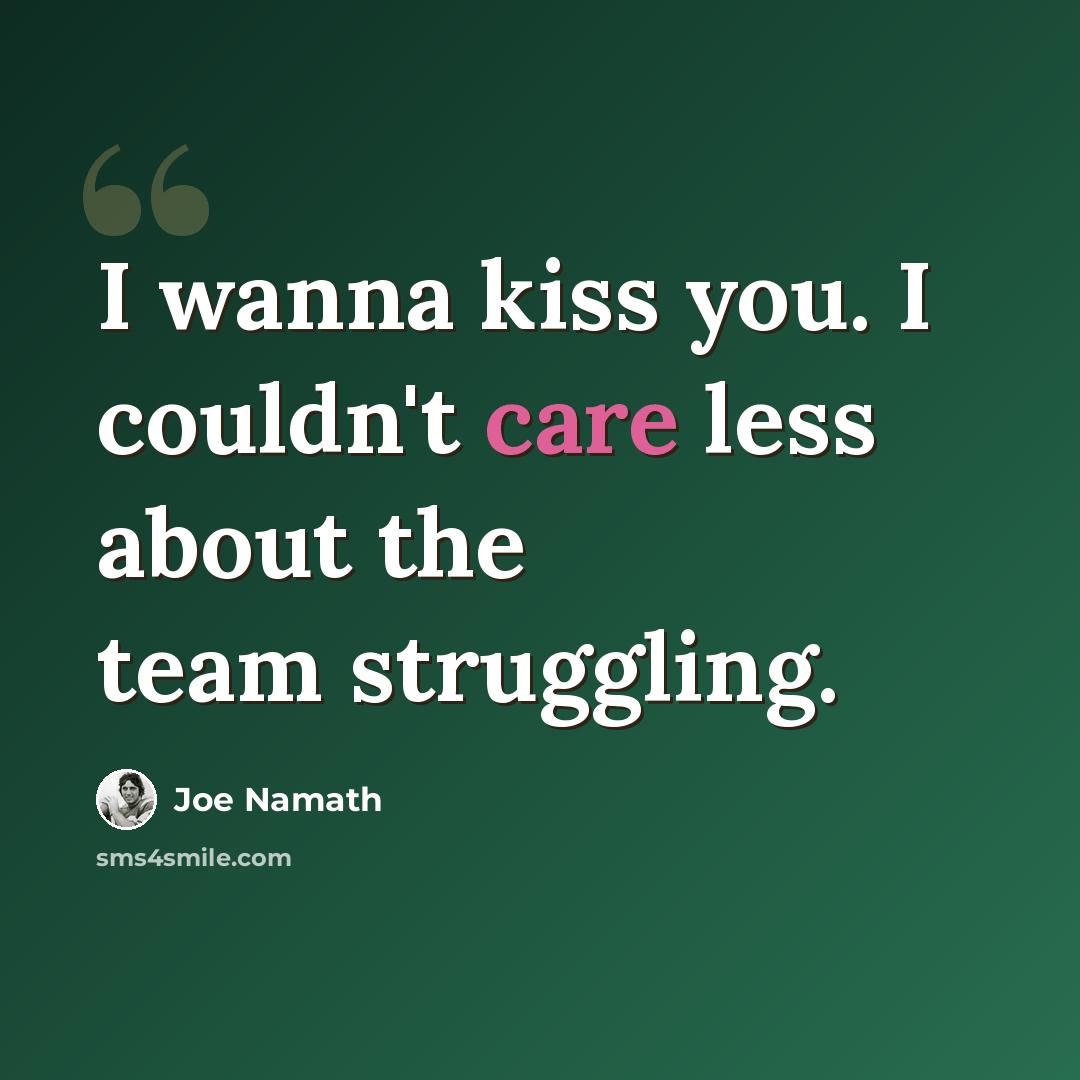 “I wanna kiss you. I couldn't care less about the team struggling.” quote by Joe Namath