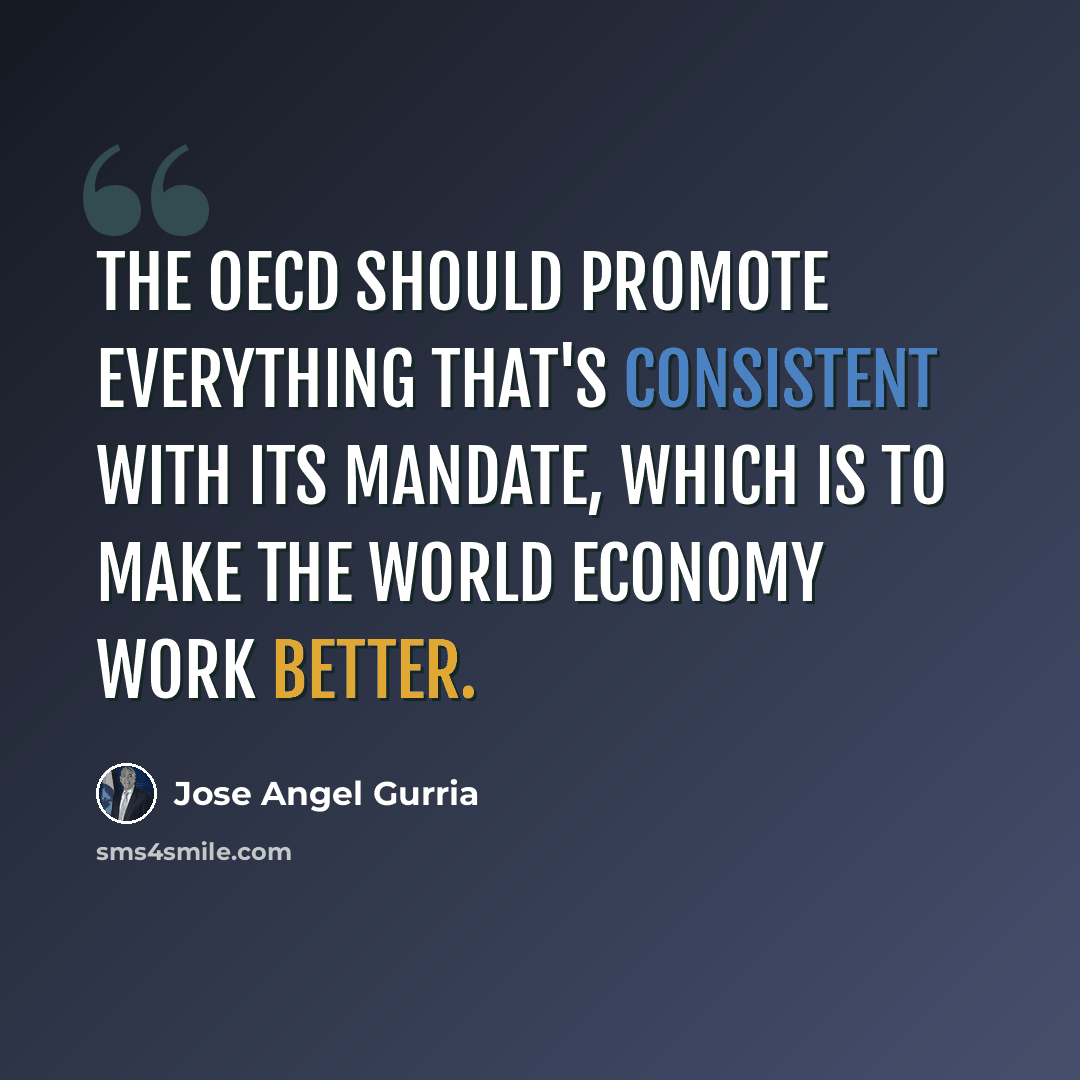 “The OECD should promote everything that's consistent with its mandate, which is to make the world economy work better.” quote by Jose Angel Gurria