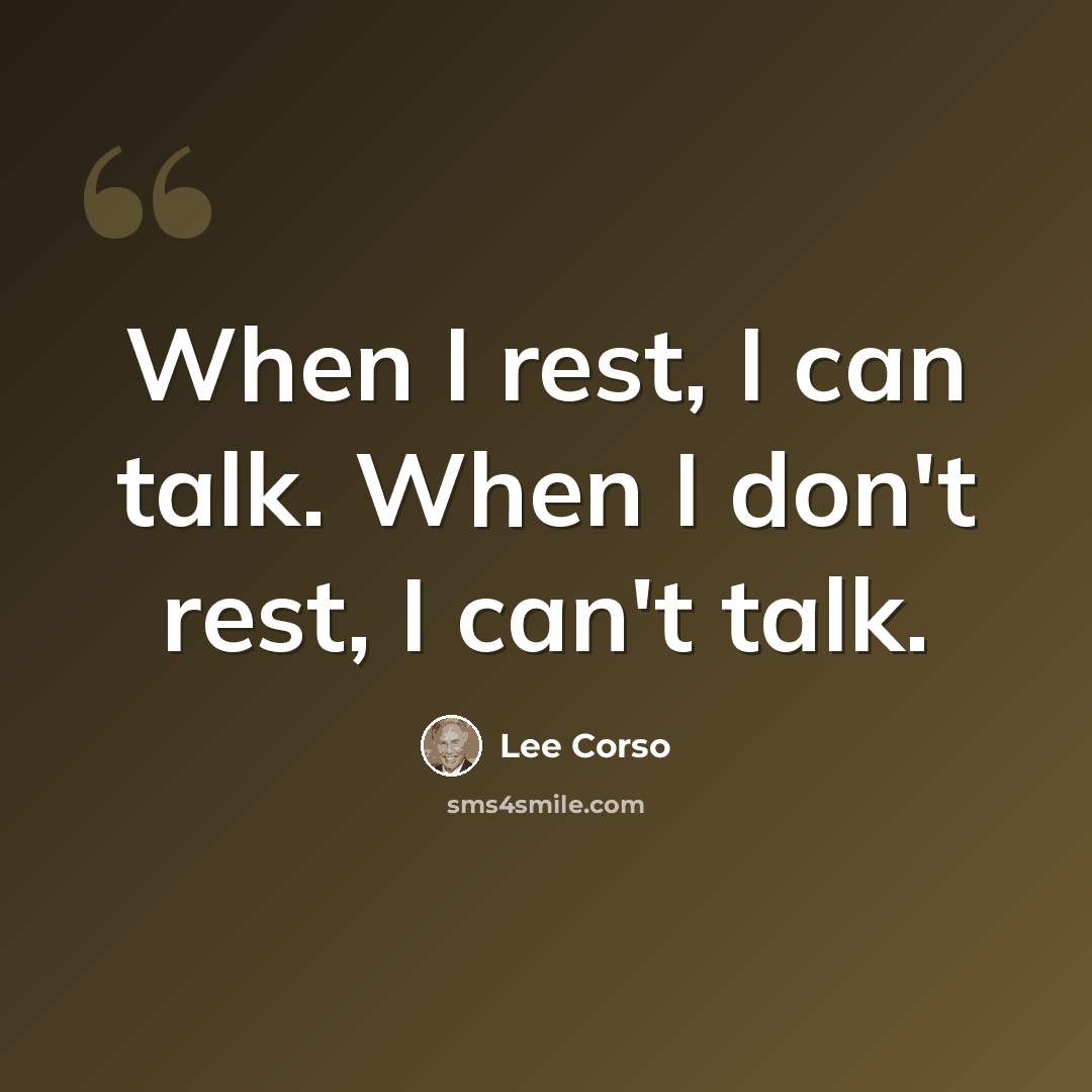 “When I rest, I can talk. When I don't rest, I can't talk.” quote by Lee Corso