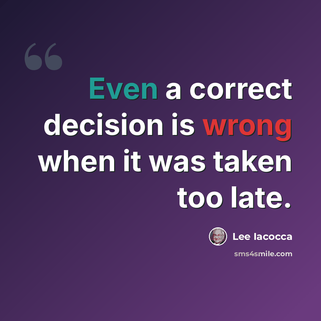 “Even a correct decision is wrong when it was taken too late.” quote by Lee Iacocca