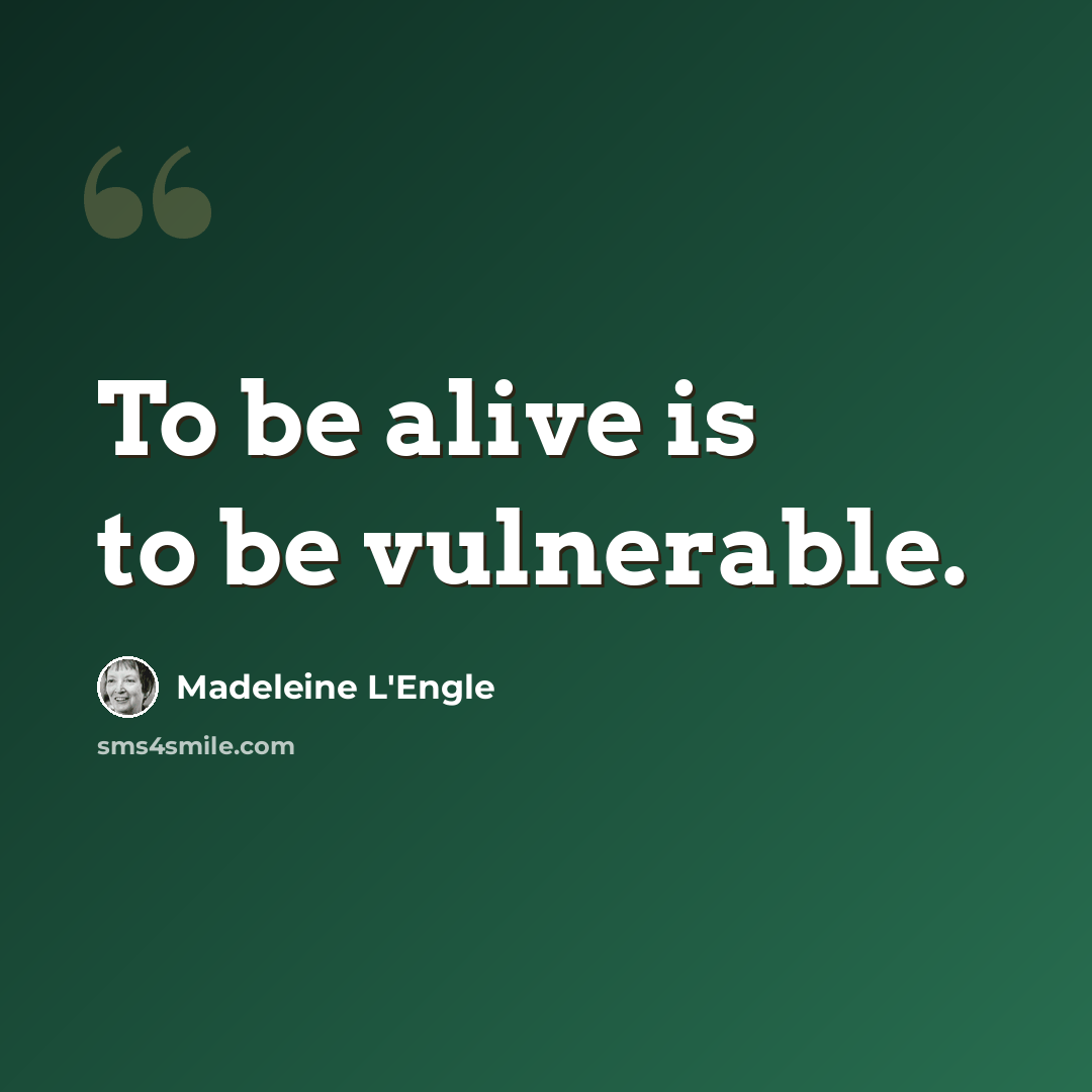 “To be alive is to be vulnerable.” quote by Madeleine L'Engle