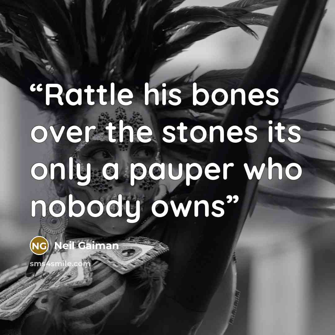 “Rattle his bones over the stones its only a pauper who nobody owns” quote by Neil Gaiman