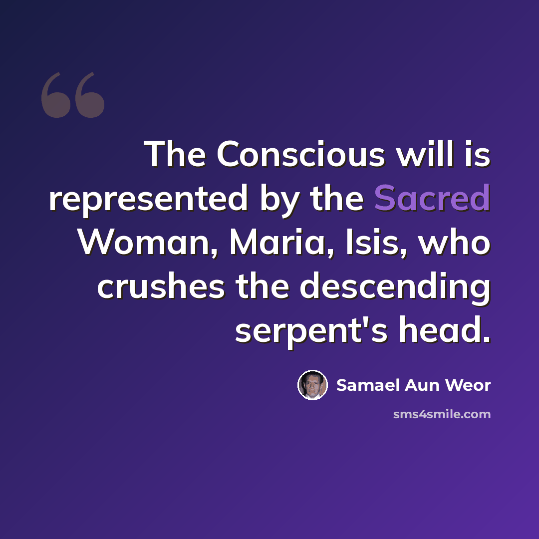 “The Conscious will is represented by the Sacred Woman, Maria, Isis, who crushes the descending serpent's head.” quote by Samael Aun Weor
