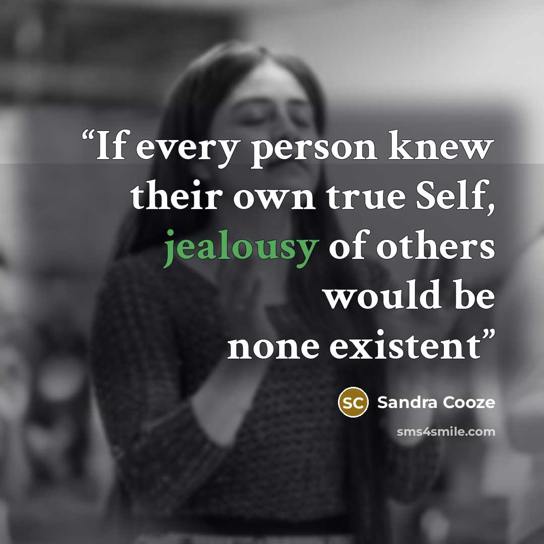 “If every person knew their own true Self, jealousy of others would be none existent” quote by Sandra Cooze