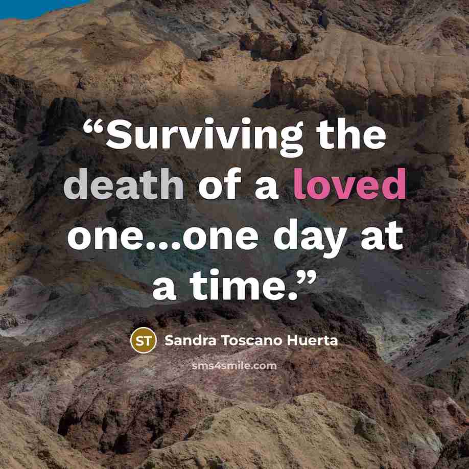 “Surviving the death of a loved one...one day at a time.” quote by Sandra Toscano Huerta