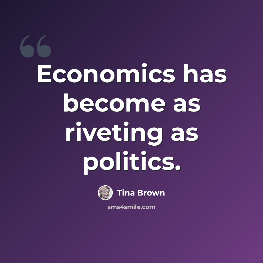 “Economics has become as riveting as politics.” quote by Tina Brown