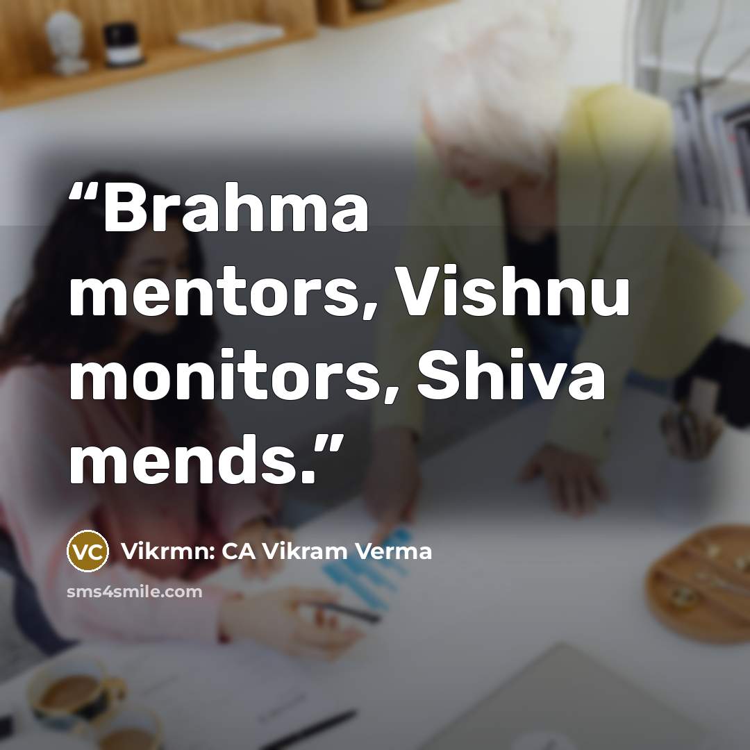 “Brahma mentors, Vishnu monitors, Shiva mends.” quote by Vikrmn: CA Vikram Verma