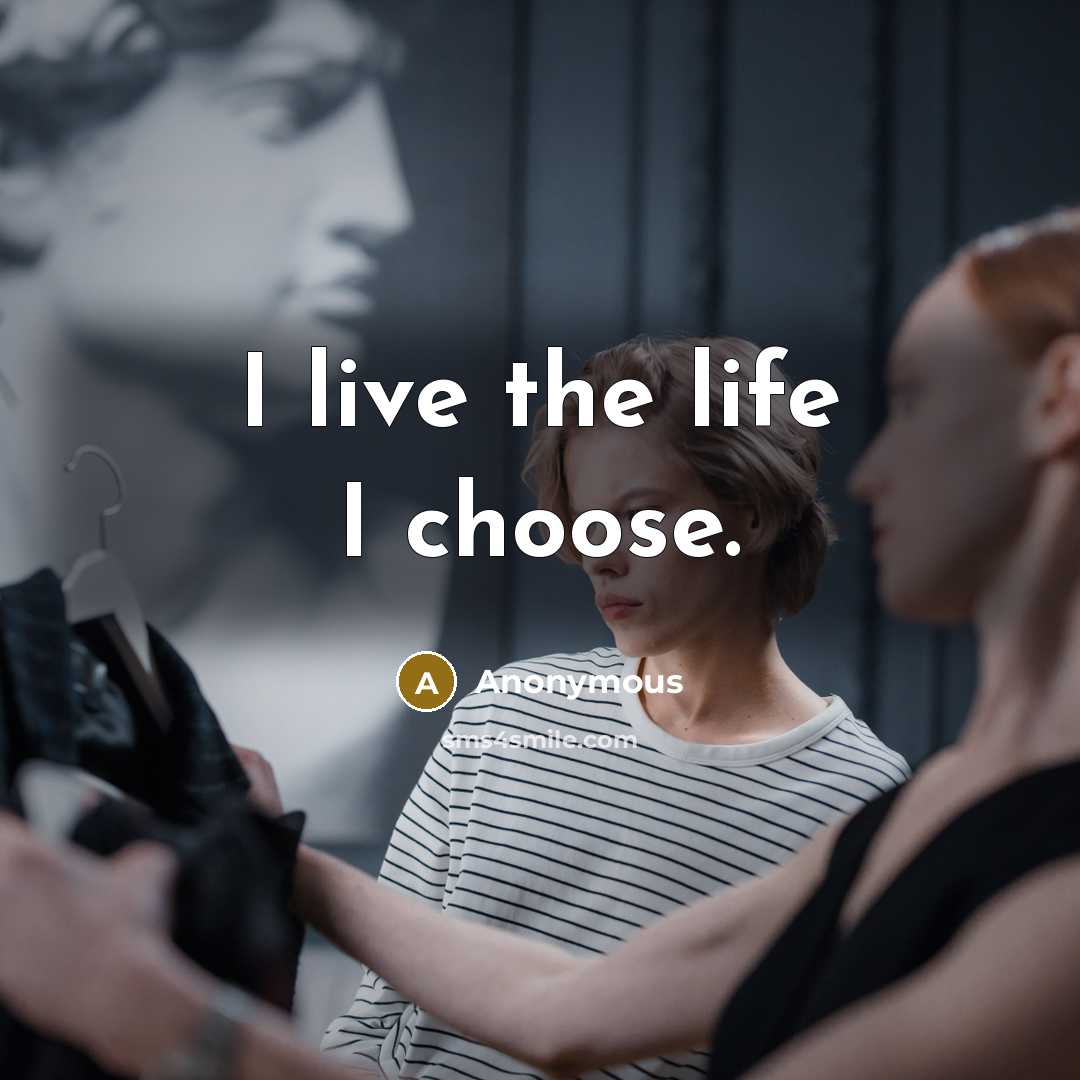 “I live the life I choose.” quote by Anonymous