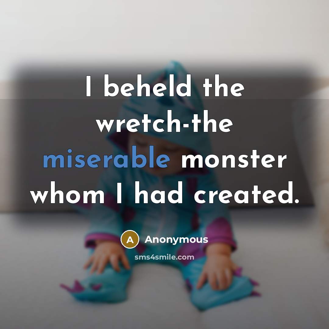 “I beheld the wretch-the miserable monster whom I had created.” quote by Anonymous