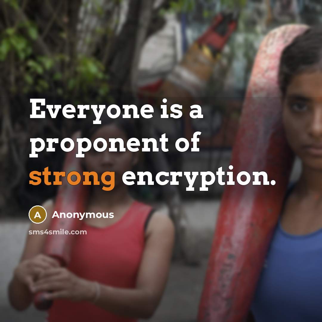 “Everyone is a proponent of strong encryption.” quote by Anonymous