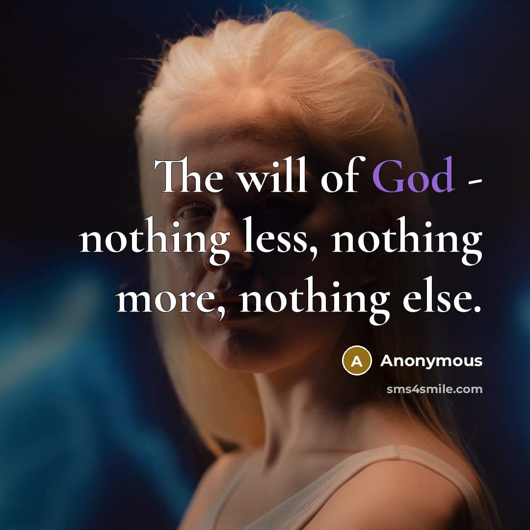 “The will of God - nothing less, nothing more, nothing else.” quote by Anonymous
