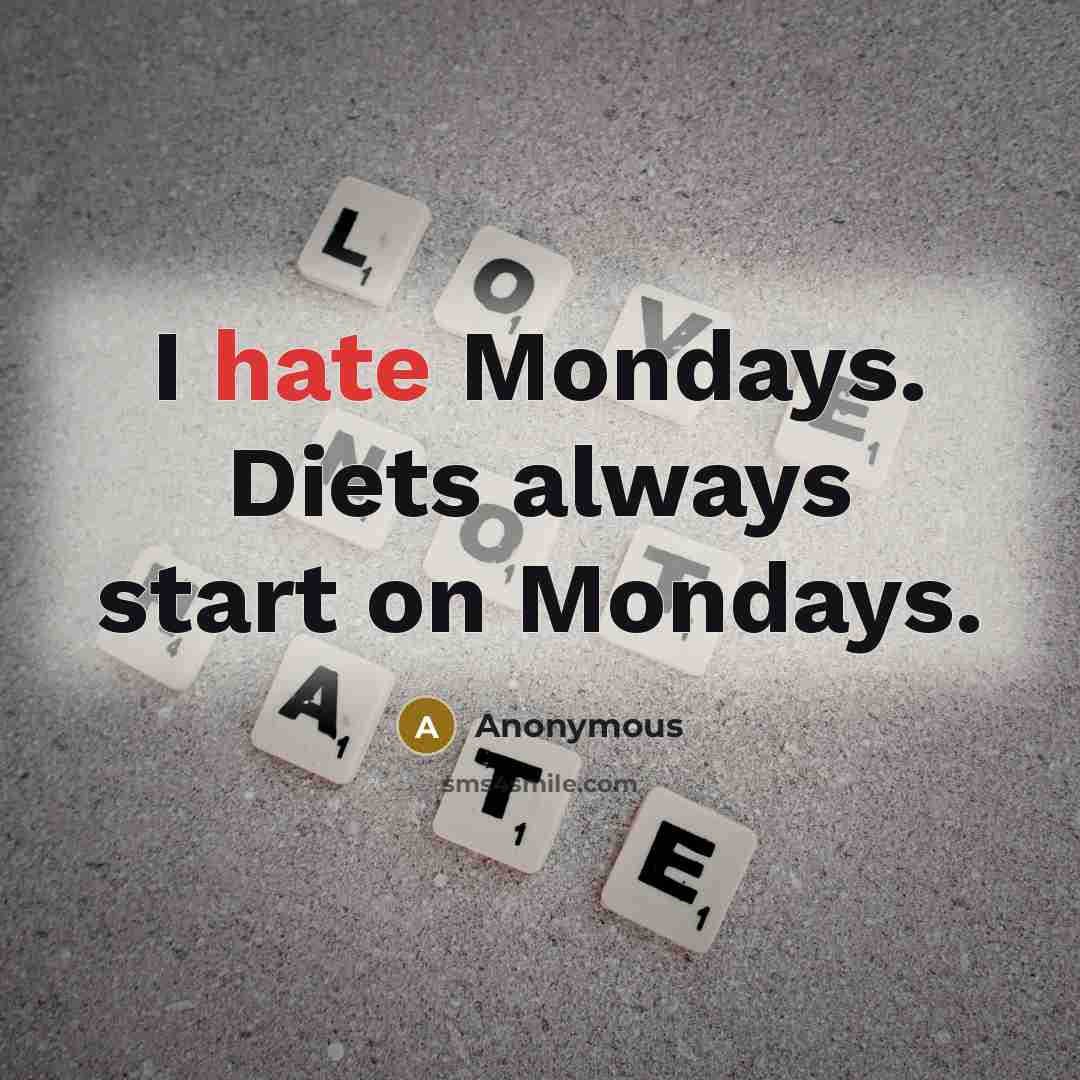 “I hate Mondays. Diets always start on Mondays.” quote by Anonymous