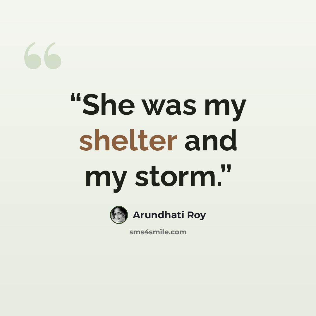 “She was my shelter and my storm.” quote by Arundhati Roy