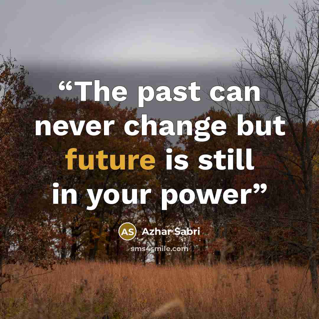 “The past can never change but future is still in your power” quote by Azhar Sabri