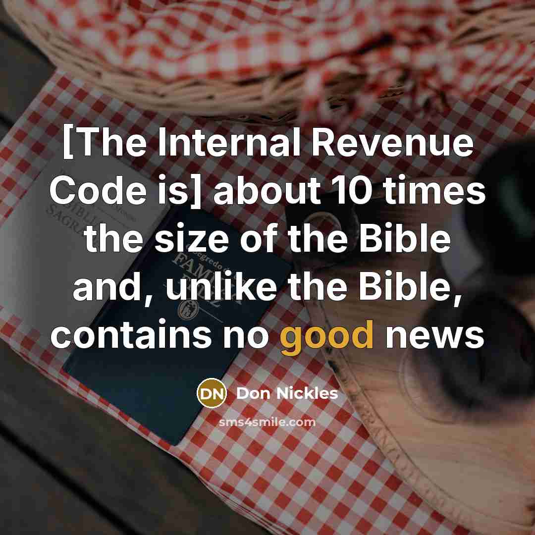 “[The Internal Revenue Code is] about 10 times the size of the Bible and, unlike the Bible, contains no good news” quote by Don Nickles