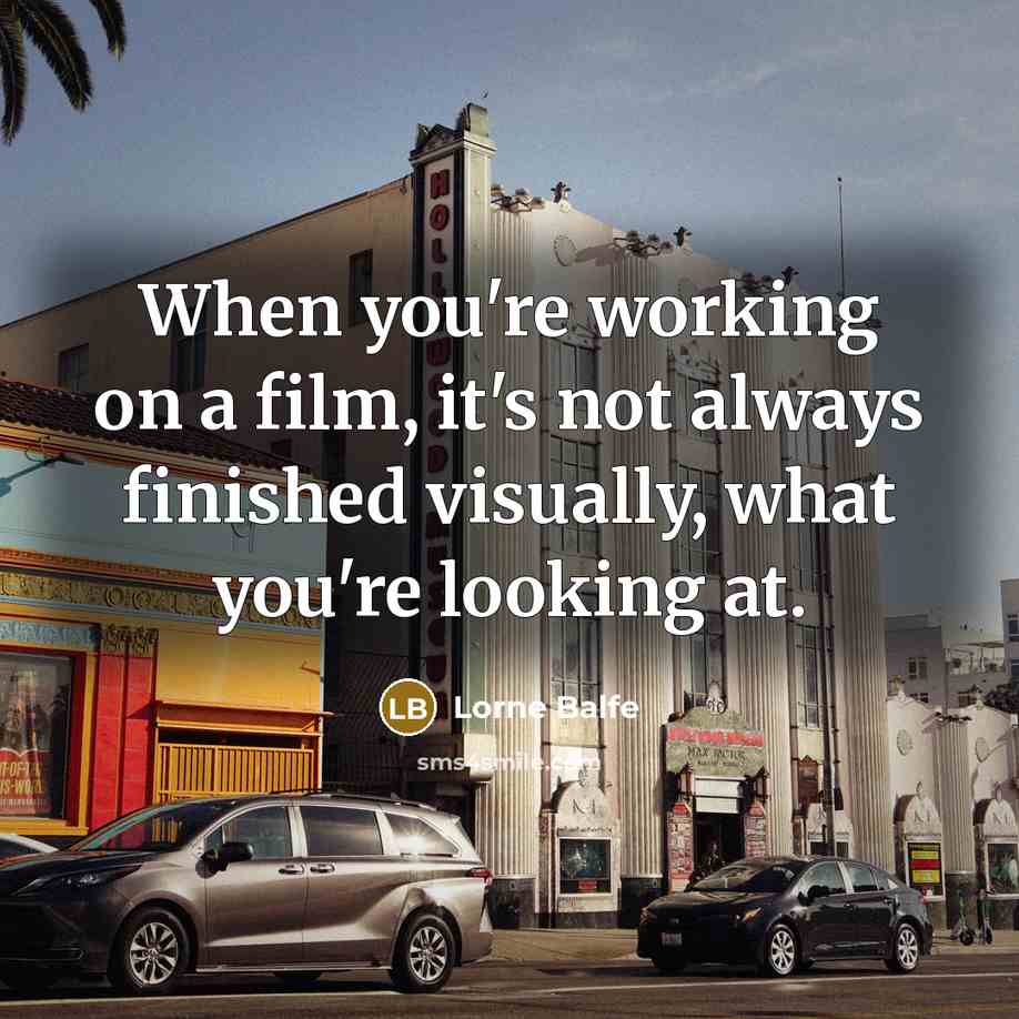“When you're working on a film, it's not always finished visually, what you're looking at.” quote by Lorne Balfe
