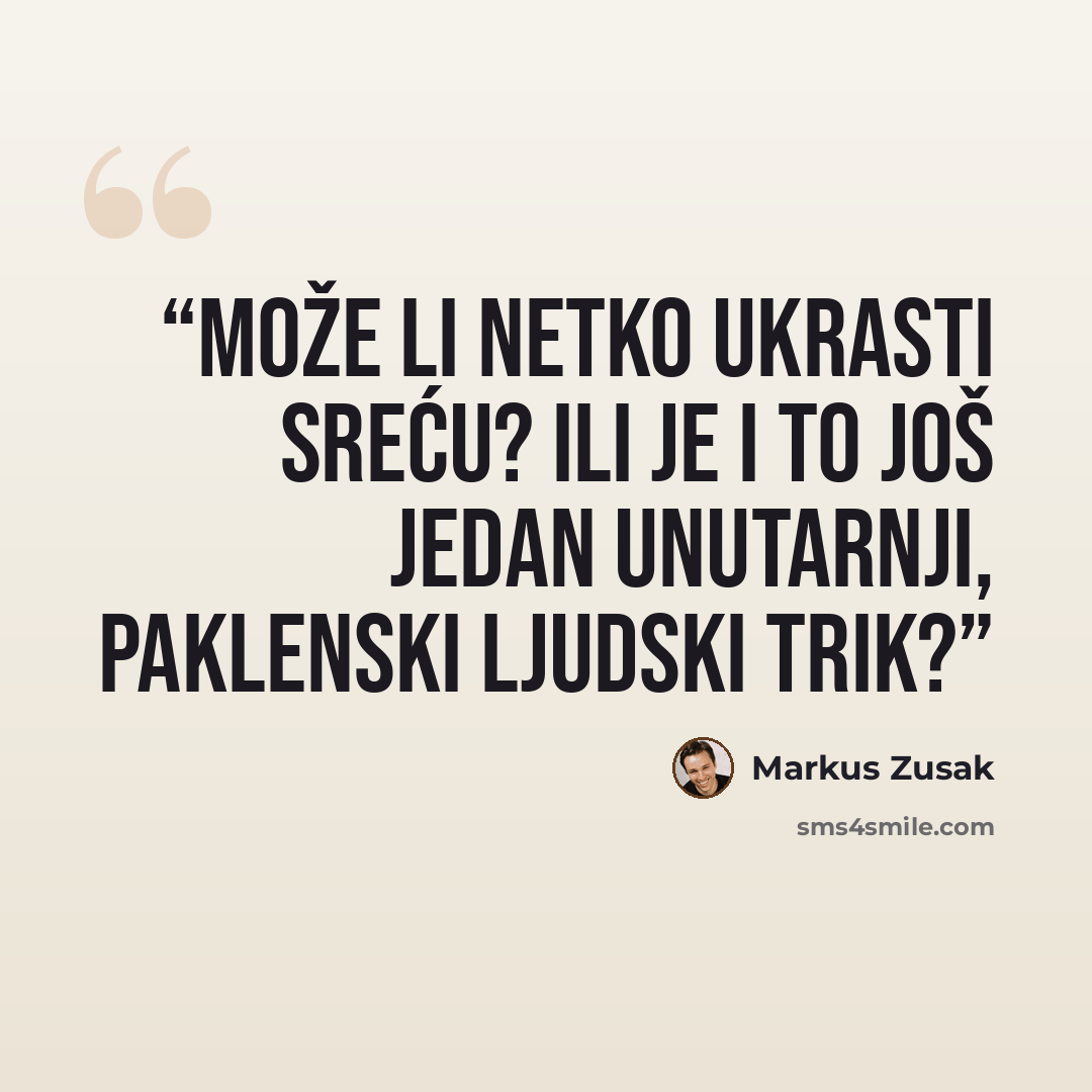 “Može li netko ukrasti sreću? Ili je i to još jedan unutarnji, paklenski ljudski trik?” quote by Markus Zusak