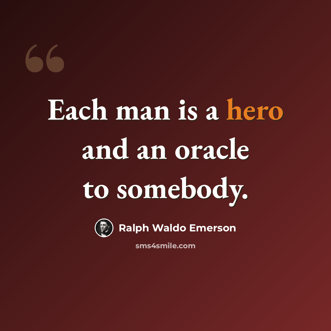 “Each man is a hero and an oracle to somebody.” quote by Ralph Waldo Emerson