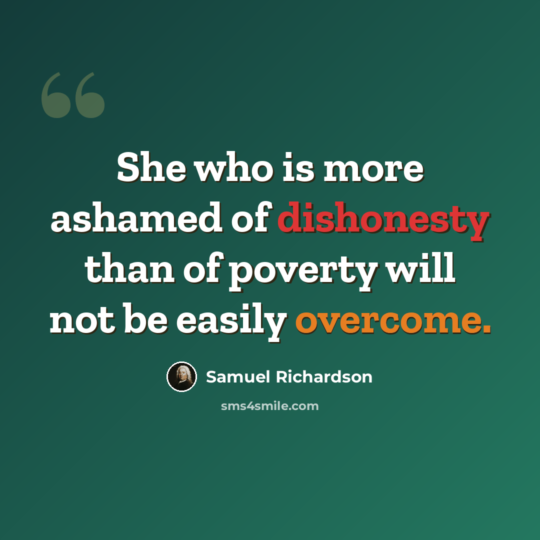 “She who is more ashamed of dishonesty than of poverty will not be easily overcome.” quote by Samuel Richardson