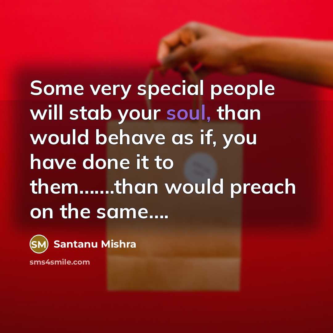 “Some very special people will stab your soul, than would behave as if, you have done it to them…….than would preach on the same….” quote by Santanu Mishra