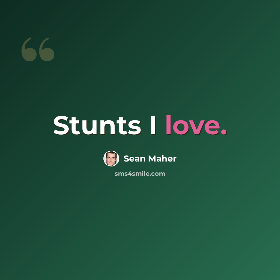 “Stunts I love.” quote by Sean Maher