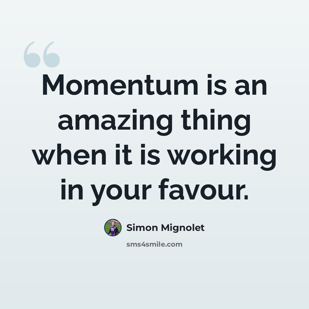 “Momentum is an amazing thing when it is working in your favour.” quote by Simon Mignolet