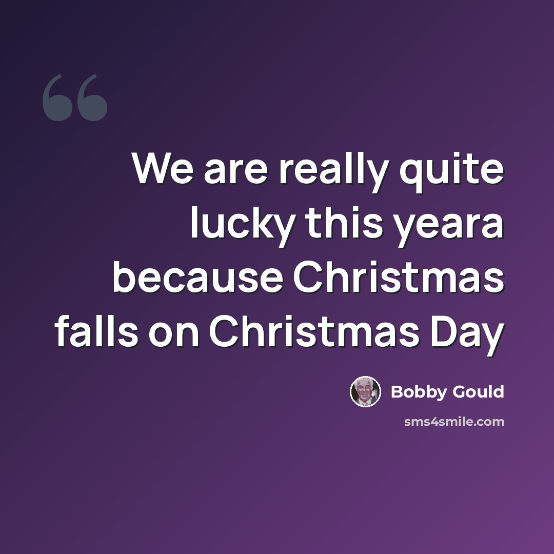 “We are really quite lucky this yeara because Christmas falls on Christmas Day” quote by Bobby Gould